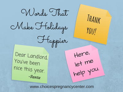 Kind words like "Thank you" and "I appreciate what you do" and "Here, let me help you" can make holidays happier.